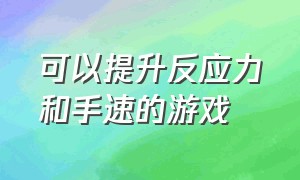 可以提升反应力和手速的游戏