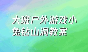 大班户外游戏小兔钻山洞教案