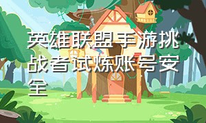 英雄联盟手游挑战者试炼账号安全