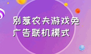 别惹农夫游戏免广告联机模式