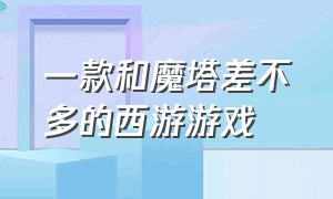 一款和魔塔差不多的西游游戏（小时候玩的跟魔塔很像的一款游戏）