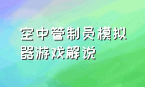 空中管制员模拟器游戏解说（模拟塔台管制游戏）