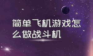 简单飞机游戏怎么做战斗机