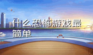 什么恐怖游戏最简单