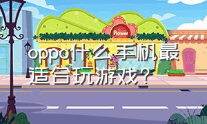 oppo什么手机最适合玩游戏?