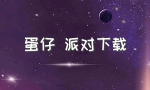 蛋仔 派对下载