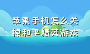 苹果手机怎么关掉和平精英游戏