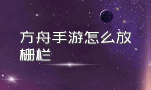 方舟手游怎么放栅栏