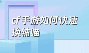 cf手游如何快速换辅瞄