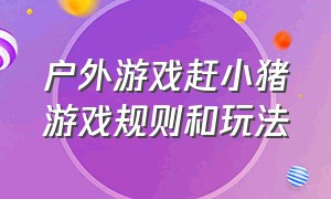 户外游戏赶小猪游戏规则和玩法