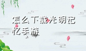 怎么下载光明记忆手游