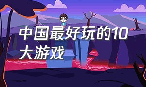 中国最好玩的10大游戏