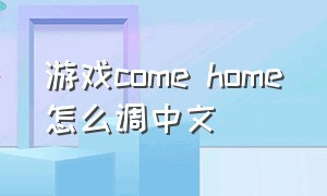 游戏come home怎么调中文