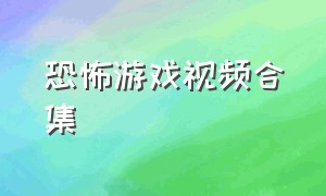 恐怖游戏视频合集