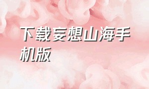 下载妄想山海手机版