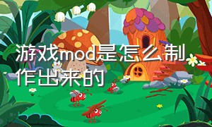 游戏mod是怎么制作出来的