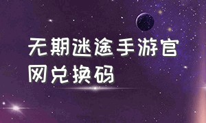 无期迷途手游官网兑换码