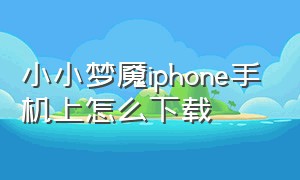 小小梦魇iphone手机上怎么下载