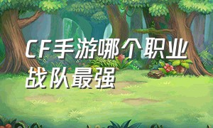 CF手游哪个职业战队最强（cf手游职业战队最新实力排名）