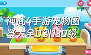 神武4手游宠物图鉴大全0到130级