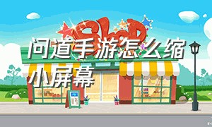 问道手游怎么缩小屏幕