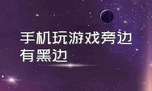 手机玩游戏旁边有黑边