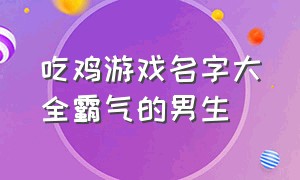 吃鸡游戏名字大全霸气的男生