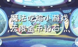 魔法吃鸡小游戏无限金币钻石（魔法吃鸡无敌版）