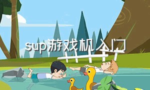 sup游戏机入门（sup游戏机多少钱一台）