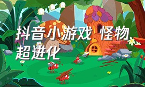 抖音小游戏 怪物超进化