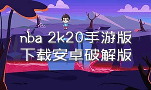 nba 2k20手游版下载安卓破解版