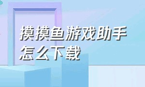 摸摸鱼游戏助手怎么下载