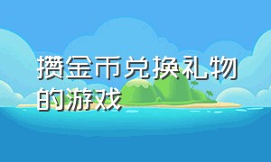 攒金币兑换礼物的游戏（收集钻石可以换钱的游戏）