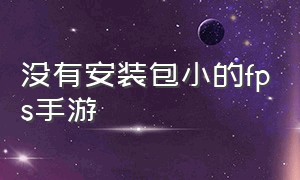 没有安装包小的fps手游