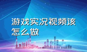 游戏实况视频该怎么做