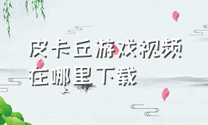 皮卡丘游戏视频在哪里下载