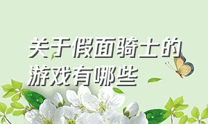 关于假面骑士的游戏有哪些（假面骑士最新游戏有哪些）