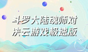 斗罗大陆魂师对决云游戏极速版（斗罗大陆魂师对决命运交织攻略）