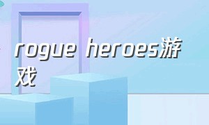 rogue heroes游戏（rogue heroes攻略）