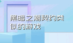 黑暗之潮契约类似的游戏