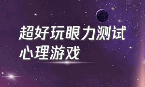 超好玩眼力测试心理游戏