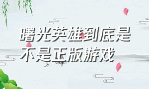 曙光英雄到底是不是正版游戏