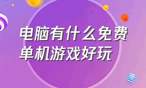 电脑有什么免费单机游戏好玩