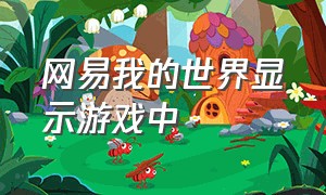 网易我的世界显示游戏中（我的世界网易版显示游戏运行中）