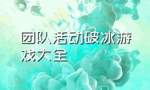 团队活动破冰游戏大全