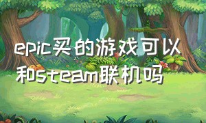 epic买的游戏可以和steam联机吗