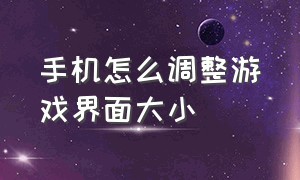 手机怎么调整游戏界面大小