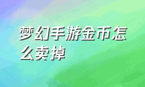 梦幻手游金币怎么卖掉（梦幻手游卖金币的具体步骤）