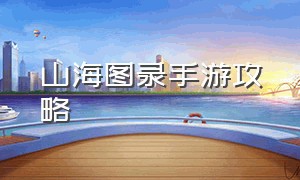 山海图录手游攻略