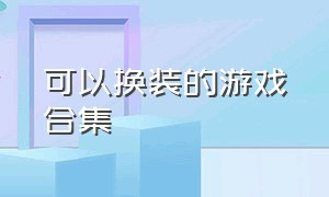 可以换装的游戏合集